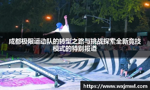 成都极限运动队的转型之路与挑战探索全新竞技模式的特别报道