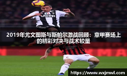 2019年尤文图斯与斯帕尔激战回顾：意甲赛场上的精彩对决与战术较量
