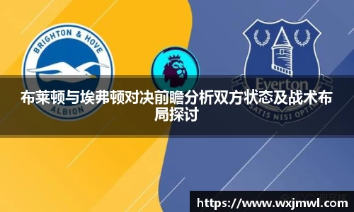 布莱顿与埃弗顿对决前瞻分析双方状态及战术布局探讨